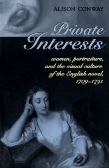 Private Interests : Women, Portraiture, and the Visual Culture of the English Novel, 1709-1791