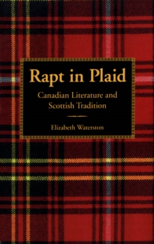 Rapt in Plaid : Canadian Literature and Scottish Tradition