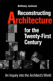 Reconstructing Architecture for the Twenty-first Century : An Inquiry into the Architect's World