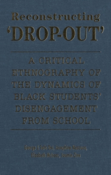 Reconstructing 'Dropout' : A Critical Ethnography of the Dynamics of Black Students' Disengagement from School