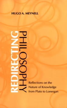 Redirecting Philosophy : The Nature of Knowledge from Plato to Lonergan