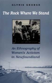 The Rock Where We Stand : An Ethnography of Women's Activism in Newfoundland