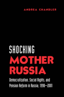 Shocking Mother Russia : Democratization, Social Rights, and Pension Reform in Russia, 1990-2001