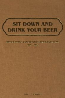 Sit Down and Drink Your Beer : Regulating Vancouver's Beer Parlours, 1925-1954