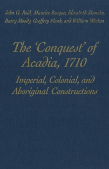 The 'Conquest' of Acadia, 1710 : Imperial, Colonial, and Aboriginal Constructions