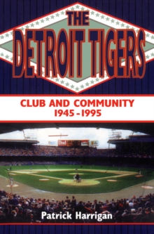 The Detroit Tigers : Club and Community, 1945-1995