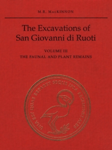 The Excavations of San Giovanni di Ruoti : Volume III: The Faunal and Plant Remains