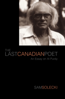 The Last Canadian Poet : An Essay on Al Purdy