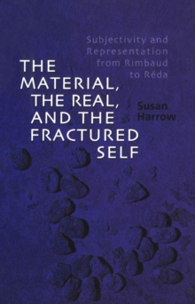 The Material, the Real, and the Fractured Self : Subjectivity and Representation from Rimbaud to Reda