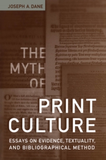 The Myth of Print Culture : Essays on Evidence, Textuality, and Bibliographical Method