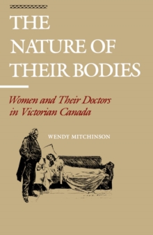 The Nature of their Bodies : Women and their Doctors in Victorian Canada