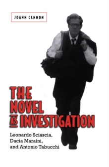 The Novel as Investigation : Leonardo Sciascia, Dacia Maraini, and Antonio Tabucchi