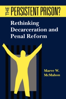 The Persistent Prison? : Rethinking Decarceration and Penal Reform