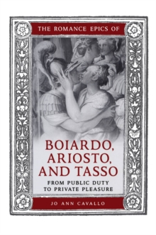 The Romance Epics of Boiardo, Ariosto, and Tasso : From Public Duty to Private Pleasure