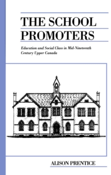 The School Promoters : Education and Social Class in Mid-Nineteenth Century Upper Canada