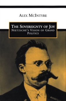 The Sovereignty of Joy : Nietzsche's Vision of Grand Politics