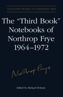 The 'Third Book' Notebooks of Northrop Frye, 1964-1972: The Critical Comedy