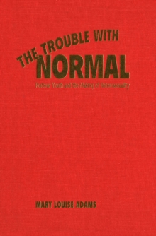 The Trouble with Normal : Postwar Youth and the Making of Heterosexuality