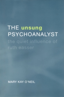 The Unsung Psychoanalyst : The Quiet Influence of Ruth Easser