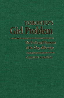 Toronto's Girl Problem : The Perils and Pleasures of the City, 1880-1930