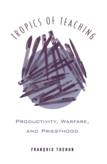 Tropics of Teaching : Productivity, Warfare, and Priesthood