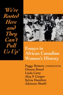 We're rooted here and they can't pull us up : Essays in African Canadian Women's History