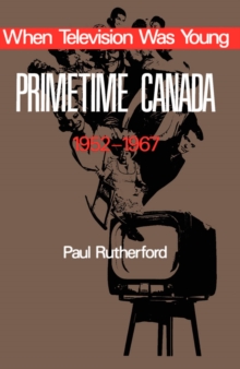 When Television was Young : Primetime Canada, 1952-1967