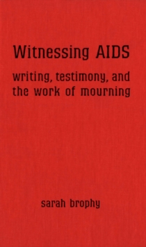 Witnessing AIDS : Writing, Testimony, and the Work of Mourning