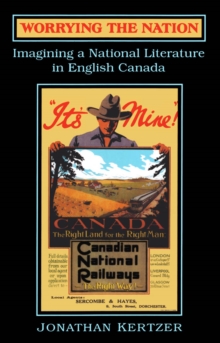 Worrying the Nation : Imagining a National Literature in English Canada