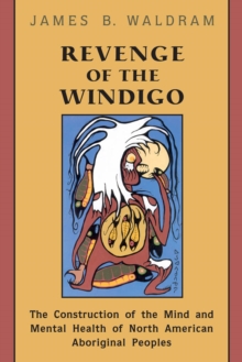 Revenge of the Windigo : The Construction of the Mind and Mental Health of North American Aboriginal Peoples