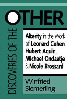 Discoveries of the Other : Alterity in the Work of Leonard Cohen, Hubert Aquin, Michael Ondaatje, and Nicole Brossard