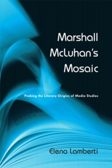 Marshall McLuhan's Mosaic : Probing the Literary Origins of Media Studies