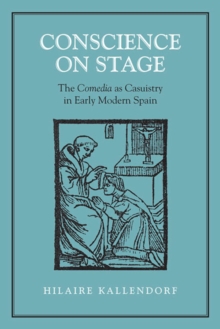 Conscience on Stage : The Comedia as Casuistry in Early Modern Spain