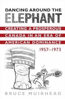 Dancing Around the Elephant : Creating a Prosperous Canada in an Era of American Dominance, 1957-1973