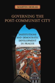 Governing the Post-Communist City : Institutions and Democratic Development in Prague