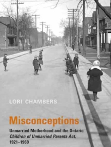 Misconceptions : Unmarried Motherhood and the Ontario Children of Unmarried Parents Act, 1921-1969