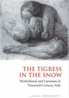 Tigress in the Snow : Motherhood and Literature in Twentieth-Century Italy