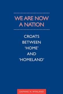 We Are Now a Nation : Croats Between 'Home and Homeland'