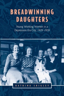 Breadwinning Daughters : Young Working Women in a Depression-Era City, 1929-1939