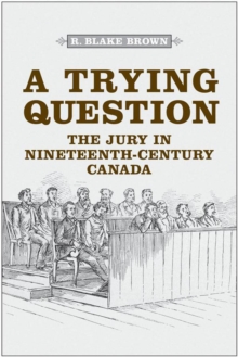 A Trying Question : The Jury in Nineteenth-Century Canada