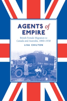 Agents of Empire : British Female Migration to Canada and Australia, 1860-1930