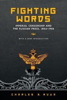 Fighting Words : Imperial Censorship and the Russian Press, 1804-1906