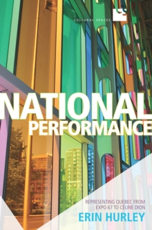 National Performance : Representing Quebec from Expo 67 to Celine Dion