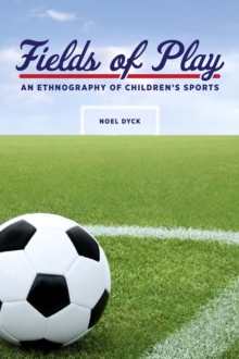 Fields of Play : An Ethnography of Children's Sports