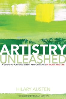 Artistry Unleashed : A Guide to Pursuing Great Performance in Work and Life