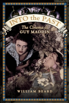 Into the Past : The Cinema of Guy Maddin