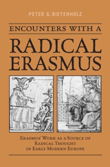 Encounters with a Radical Erasmus : Erasmus' Work as a Source of Radical Thought in Early Modern Europe