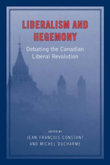 Liberalism and Hegemony : Debating the Canadian Liberal Revolution