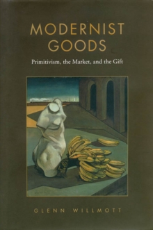 Modernist Goods : Primitivism, the Market and the Gift