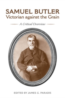 Samuel Butler, Victorian Against the Grain : A Critical Overview